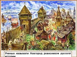 Ученые называли Новгород ровесником русской истории.