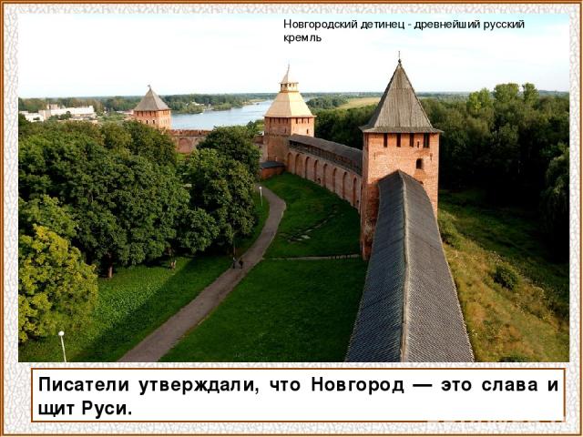 Писатели утверждали, что Новгород — это слава и щит Руси. Новгородский детинец - древнейший русский кремль