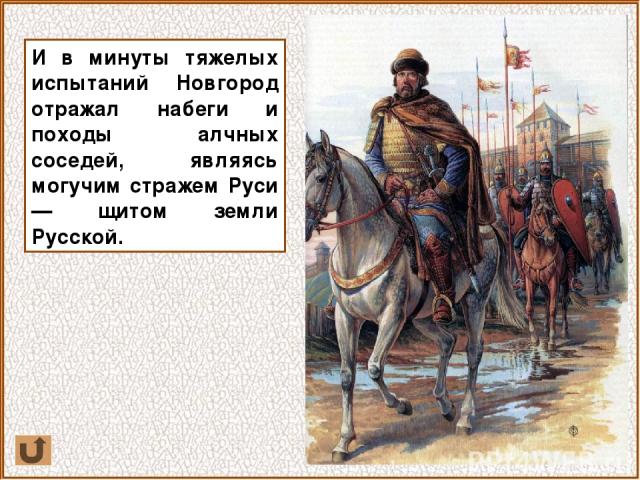 И в минуты тяжелых испытаний Новгород отражал набеги и походы алчных соседей, являясь могучим стражем Руси — щитом земли Русской.