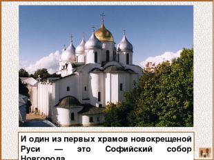 И один из первых храмов новокрещеной Руси — это Софийский собор Новгорода.