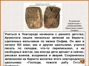 Учиться в Новгороде начинали с раннего детства. Археологи нашли несколько записе