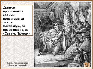 Довмонт прославился своими подвигами за землю Псковскую, за православие, за «Свя