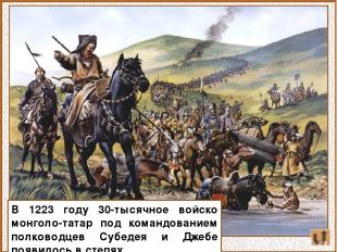 В 1223 году 30-тысячное войско монголо-татар под командованием полководцев Субед
