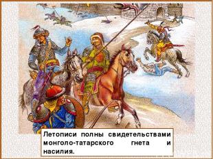 Летописи полны свидетельствами монголо-татарского гнета и насилия.