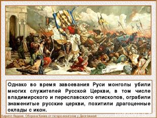 Однако во время завоевания Руси монголы убили многих служителей Русской Церкви,