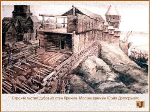 Строительство дубовых стен Кремля. Москва времён Юрия Долгорукого