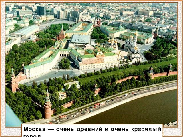 Москва — очень древний и очень красивый город.