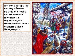 Монголо-татары по своему обычаю выставили перед своим войском пленных и в первых