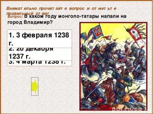 Вопрос: В каком году монголо-татары напали на город Владимир? 3. 4 марта 1238 г.