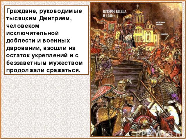 Граждане, руководимые тысяцким Дмитрием, человеком исключительной доблести и военных дарований, взошли на остаток укреплений и с беззаветным мужеством продолжали сражаться.