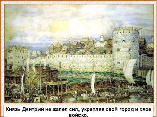 Князь Дмитрий не жалел сил, укрепляя свой город и свое войско.