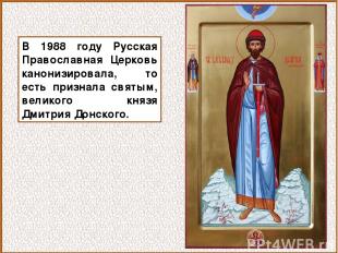 В 1988 году Русская Православная Церковь канонизировала, то есть признала святым