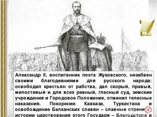 Александр II, воспитанник поэта Жуковского, незабвен своими благодеяниями для ру