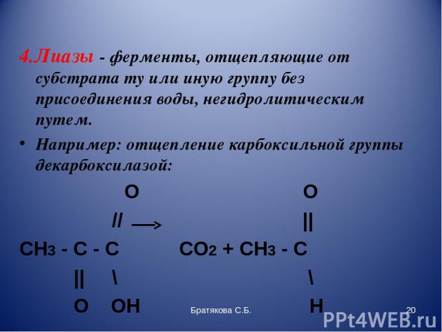 4.Лиазы - ферменты, отщепляющие от субстрата ту или иную группу без присоединения воды, негидролитическим путем. Например: отщепление карбоксильной группы декарбоксилазой:                                                                      O       …