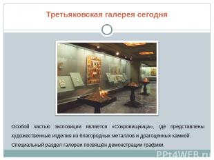 Третьяковская галерея сегодня Особой частью экспозиции является «Сокровищница»,