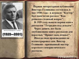 Первая литературная публикация Виктора Голявкина состоялась в мае 1958 года - в