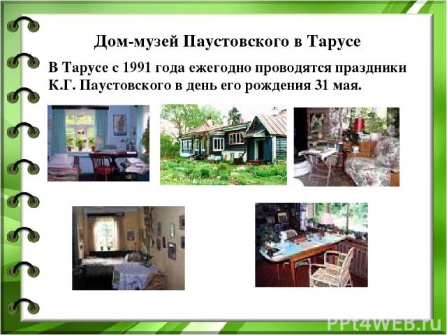 Дом-музей Паустовского в Тарусе В Тарусе с 1991 года ежегодно проводятся праздники К.Г. Паустовского в день его рождения 31 мая.