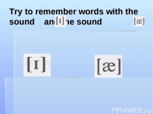 Try to remember words with the sound and the sound