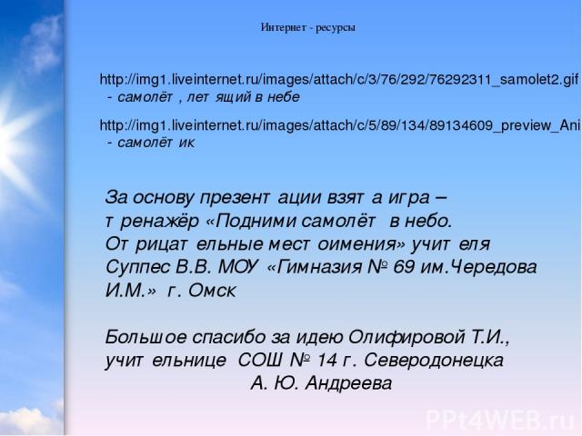 Интернет - ресурсы http://img1.liveinternet.ru/images/attach/c/3/76/292/76292311_samolet2.gif - самолёт, летящий в небе http://img1.liveinternet.ru/images/attach/c/5/89/134/89134609_preview_Animashki_na_voennuyu_tematiku_na_prozrachnom_fone__475_.gi…