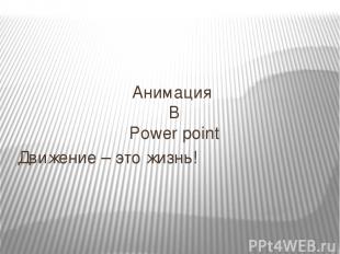 Анимация В Power point Движение – это жизнь!