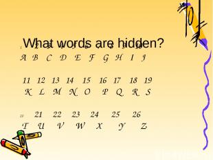 What words are hidden? 2 3 4 5 6 7 8 9 10 A B C D E F G H I J 11 12 13 14 15 16