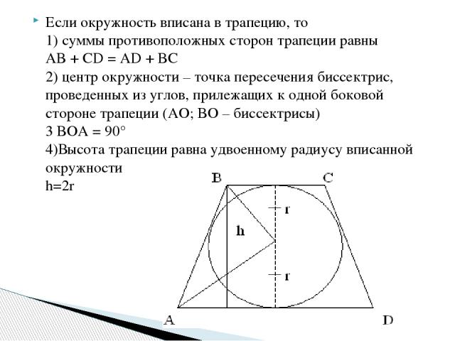 Если окружность вписана в трапецию, то 1) суммы противоположных сторон трапеции равны AB + CD = AD + BC 2) центр окружности – точка пересечения биссектрис, проведенных из углов, прилежащих к одной боковой стороне трапеции (AO; BO – биссектрисы) 3 BO…