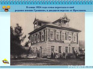 В конце 1824 года семья переехала в своё родовое имение Грешнево, в двадцати вер