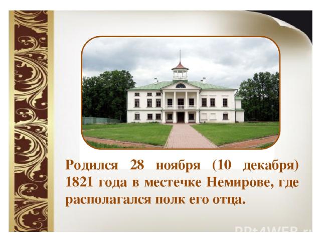 Родился 28 ноября (10 декабря) 1821 года в местечке Немирове, где располагался полк его отца.