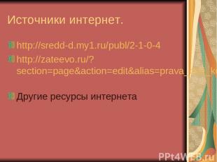 Источники интернет. http://sredd-d.my1.ru/publ/2-1-0-4 http://zateevo.ru/?sectio