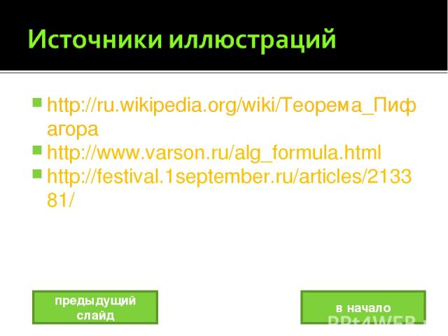 http://ru.wikipedia.org/wiki/Теорема_Пифагора http://www.varson.ru/alg_formula.html http://festival.1september.ru/articles/213381/ предыдущий слайд в начало