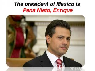 The president of Mexico is Pena Nieto, Enrique