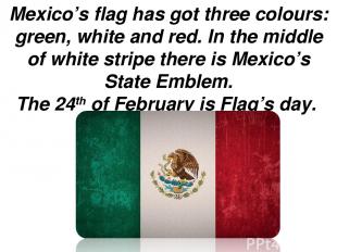 Mexico’s flag has got three colours: green, white and red. In the middle of whit
