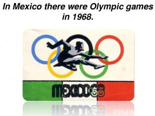In Mexico there were Olympic games in 1968.