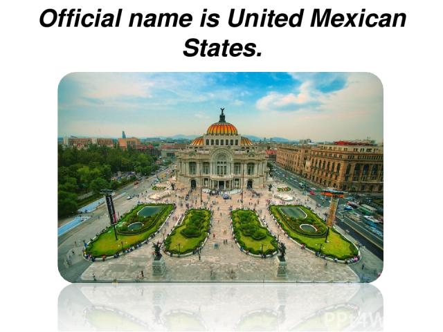 Official name is United Mexican States.