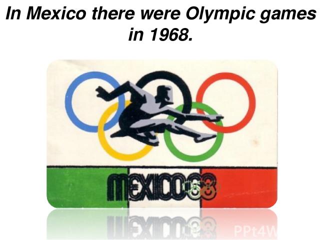 In Mexico there were Olympic games in 1968.
