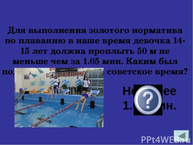 Не более 1.00 мин. Для выполнения золотого норматива по плаванию в наше время девочка 14-15 лет должна проплыть 50 м не меньше чем за 1.05 мин. Каким был подобный норматив в советское время?