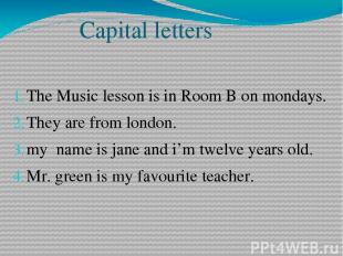 Capital letters The Music lesson is in Room B on mondays. They are from london.