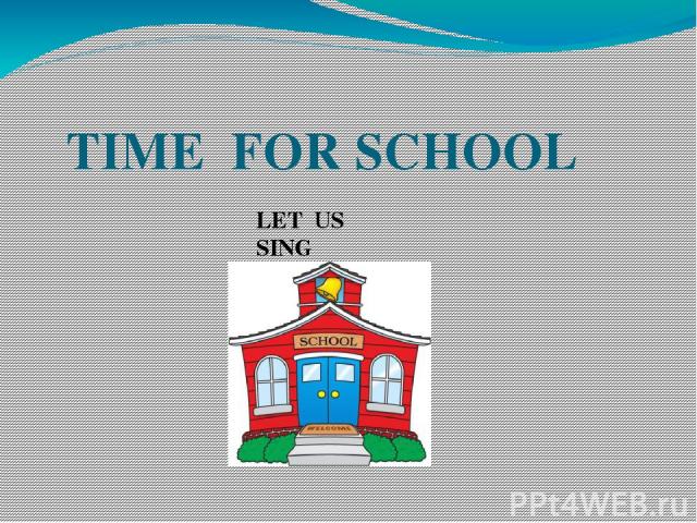 TIME FOR SCHOOL LET US SING