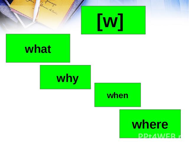 why where when [w] what
