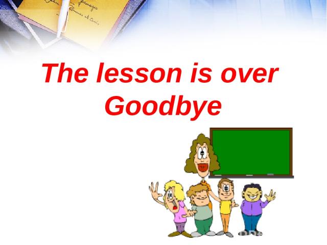 The lesson is over Goodbye