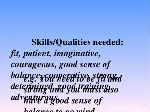 Skills/Qualities needed: fit, patient, imaginative, courageous, good sense of ba