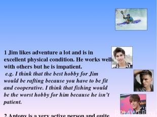 1 Jim likes adventure a lot and is in excellent physical condition. He works wel