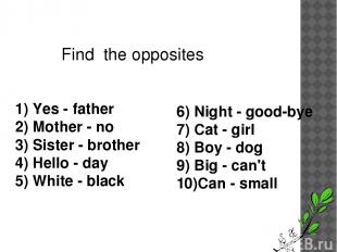 Find the opposites 1) Yes - father 2) Mother - no 3) Sister - brother 4) Hello -