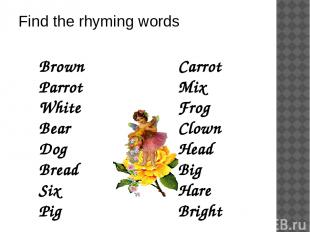 Find the rhyming words Brown Parrot White Bear Dog Bread Six Pig Carrot Mix Frog