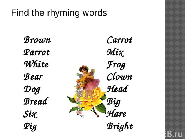 Find the rhyming words Brown Parrot White Bear Dog Bread Six Pig Carrot Mix Frog Clown Head Big Hare Bright