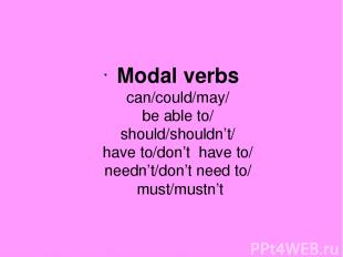 Modal verbs can/could/may/ be able to/ should/shouldn’t/ have to/don’t have to/