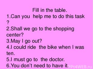 Fill in the table. 1.Can you help me to do this task ? 2.Shall we go to the shop