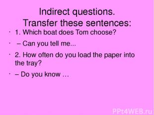 Indirect questions. Transfer these sentences: 1. Which boat does Tom choose? – C