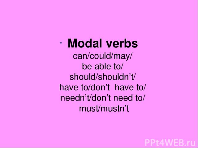 Modal verbs can/could/may/ be able to/ should/shouldn’t/ have to/don’t have to/ needn’t/don’t need to/ must/mustn’t