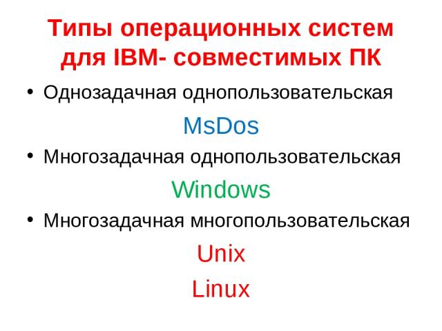 Типы операционных систем для IBM- совместимых ПК Однозадачная однопользовательская MsDos Многозадачная однопользовательская Windows Многозадачная многопользовательская Unix Linux